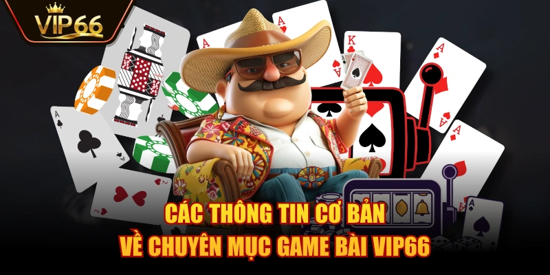 Các thông tin cơ bản về chuyên mục Game Bài VIP66