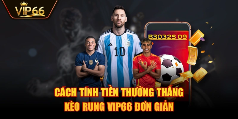 Cách tính tiền thưởng thắng kèo rung VIP66 đơn giản