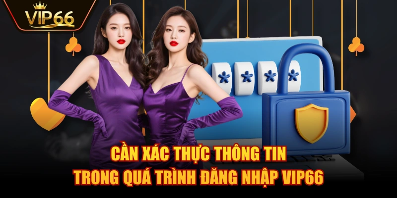 Cần xác thực thông tin trong quá trình đăng nhập VIP66