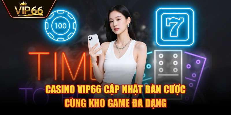 Casino VIP66 cập nhật bàn cược cùng kho game đa dạng
