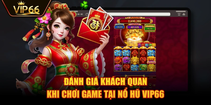 Đánh giá khách quan khi chơi game tại Nổ Hũ VIP66