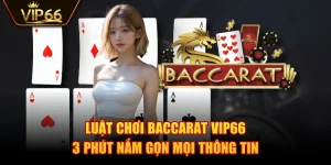 Luật Chơi Baccarat VIP66 | 3 Phút Nắm Gọn Mọi Thông Tin