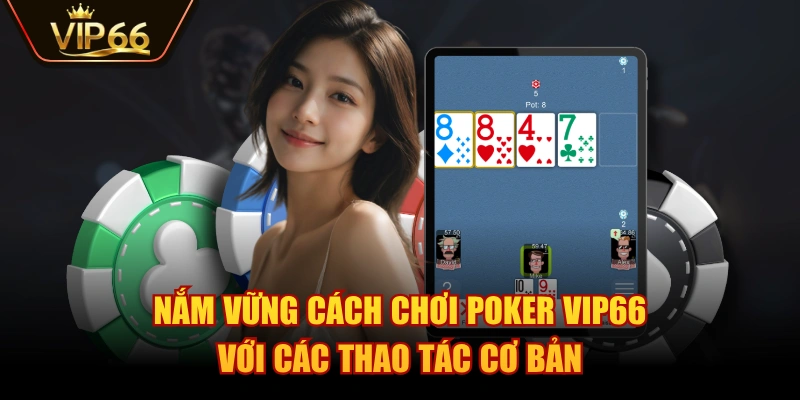 Nắm vững cách chơi Poker VIP66 với các thao tác cơ bản