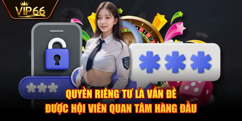 Quyền riêng tư là vấn đề được hội viên quan tâm hàng đầu
