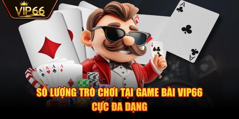 Số lượng trò chơi tại Game Bài VIP66 cực đa dạng