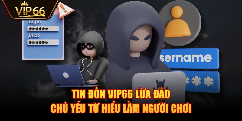 Tin đồn VIP66 lừa đảo chủ yếu từ hiểu lầm người chơi