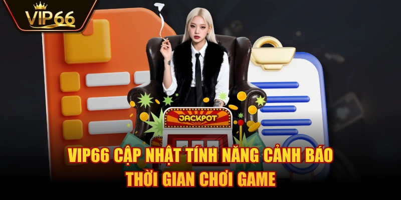 VIP66 cập nhật tính năng cảnh báo thời gian chơi game